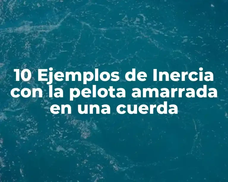 10 Ejemplos de Inercia con la pelota amarrada en una cuerda