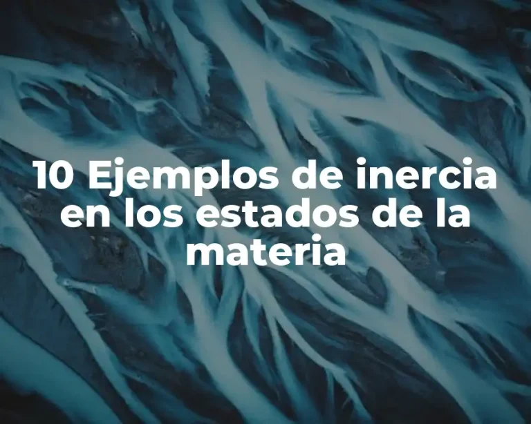 10 Ejemplos de inercia en los estados de la materia