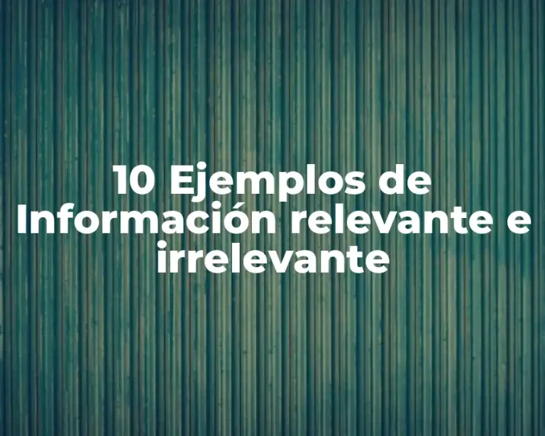 10 Ejemplos de Información relevante e irrelevante