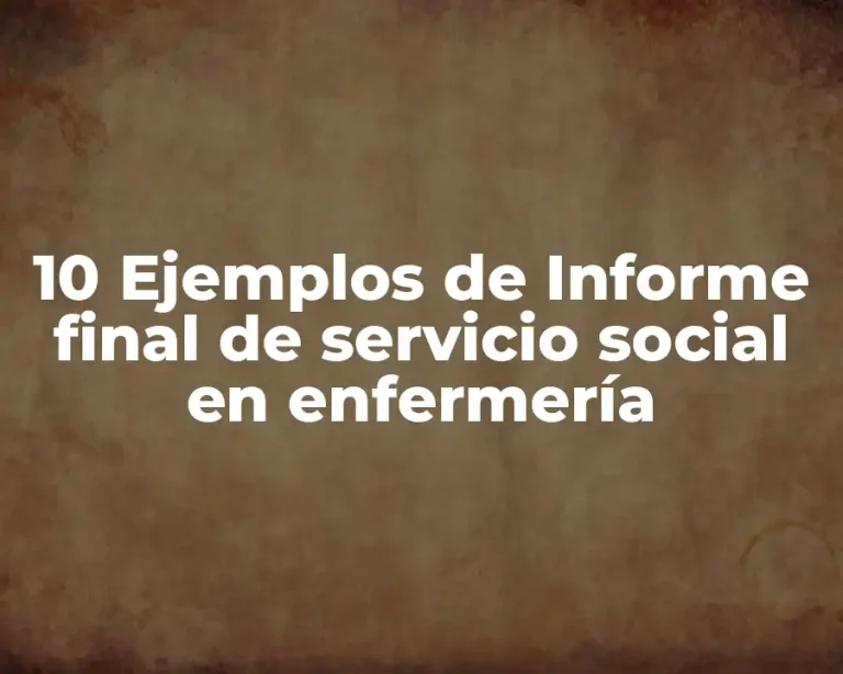 10 Ejemplos de Informe final de servicio social en enfermería