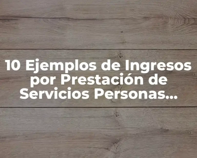 10 Ejemplos de Ingresos por Prestación de Servicios Personas Morales