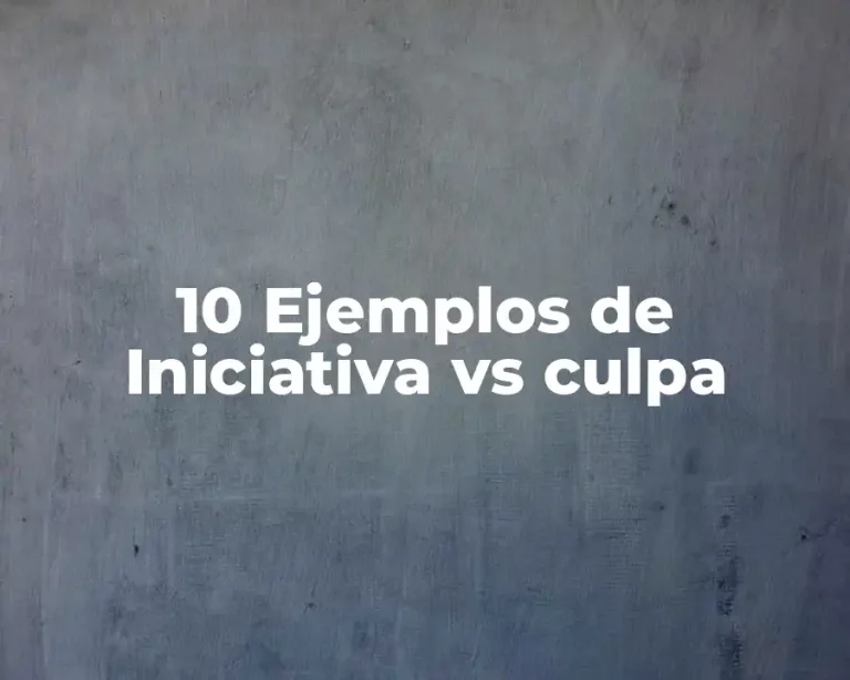 10 Ejemplos de Iniciativa vs culpa
