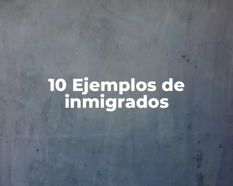 10 Ejemplos de inmigrados