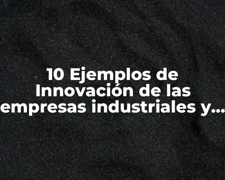 10 Ejemplos de Innovación de las empresas industriales y como funciona