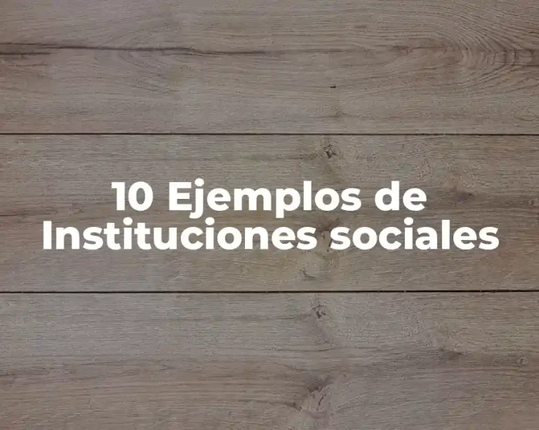 10 Ejemplos de Instituciones sociales