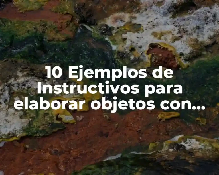 10 Ejemplos de Instructivos para elaborar objetos con material reciclable