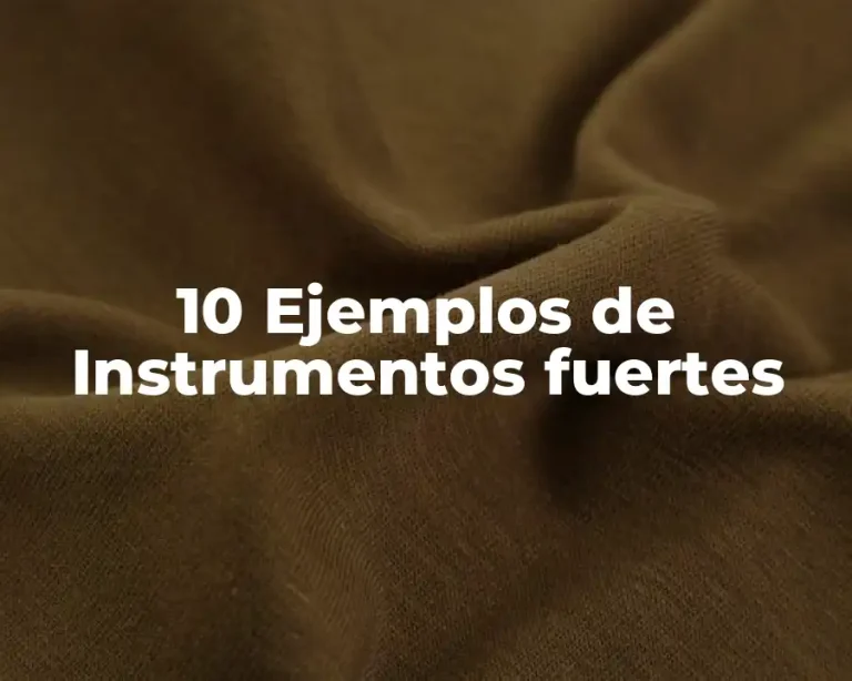 10 Ejemplos de Instrumentos fuertes