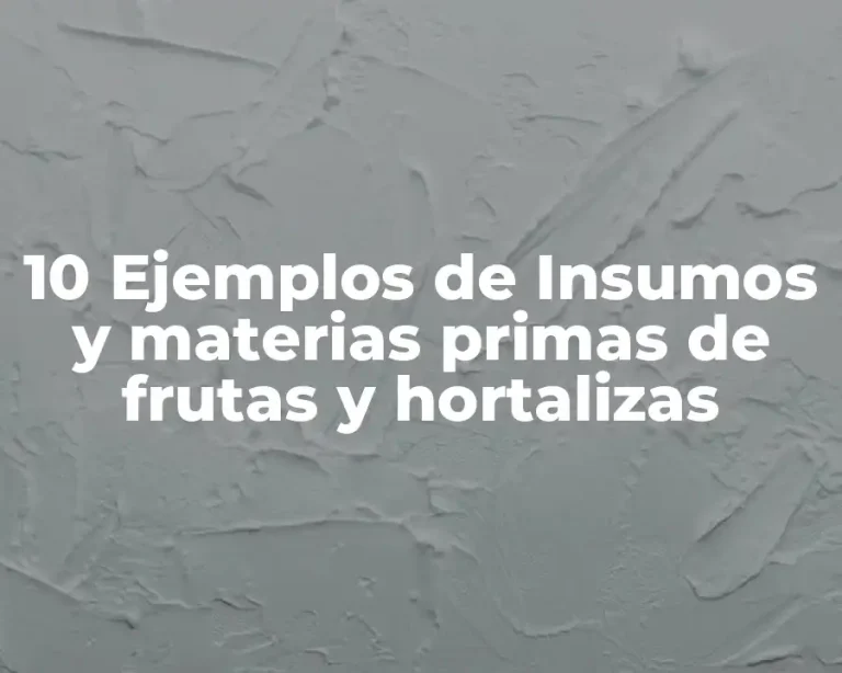 10 Ejemplos de Insumos y materias primas de frutas y hortalizas