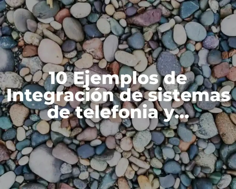10 Ejemplos de Integración de sistemas de telefonia y computadores CTI