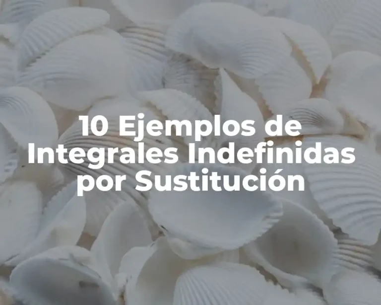 10 Ejemplos de Integrales Indefinidas por Sustitución