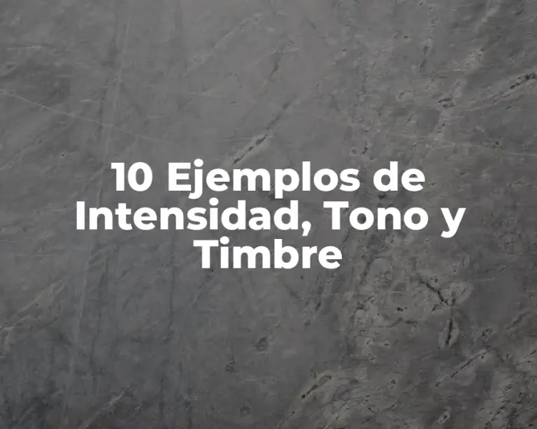 10 Ejemplos de Intensidad, Tono y Timbre