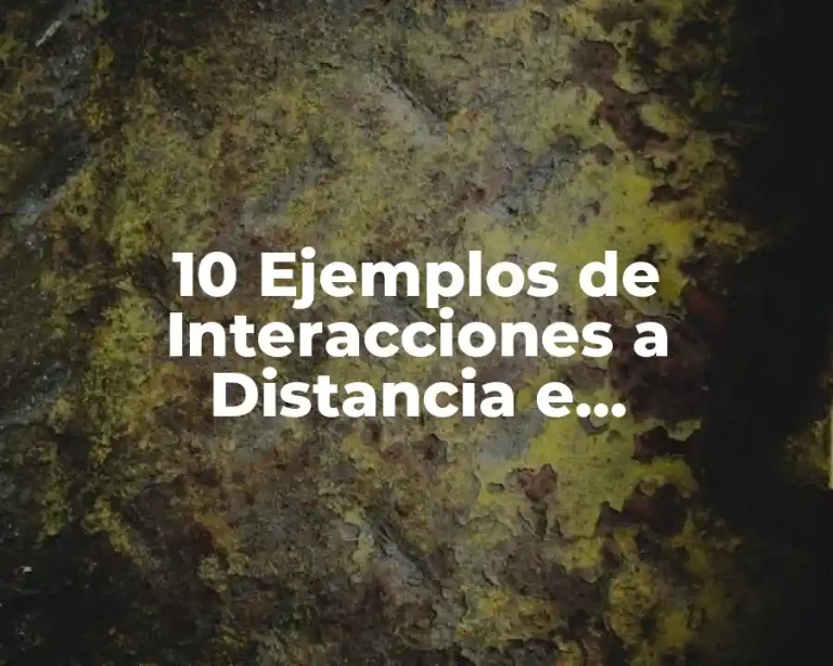10 Ejemplos de Interacciones a Distancia e Interacciones por Contacto