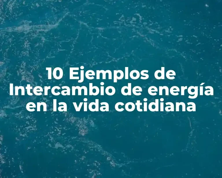 10 Ejemplos de Intercambio de energía en la vida cotidiana