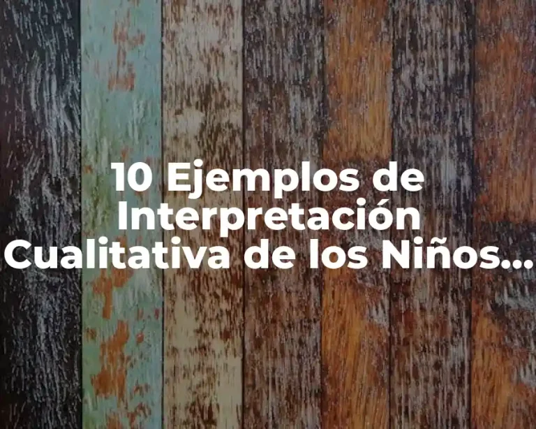 10 Ejemplos de Interpretación Cualitativa de los Niños de Preescolar