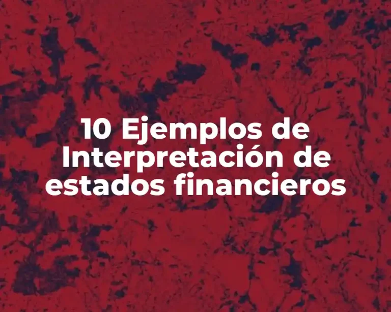 10 Ejemplos de Interpretación de estados financieros