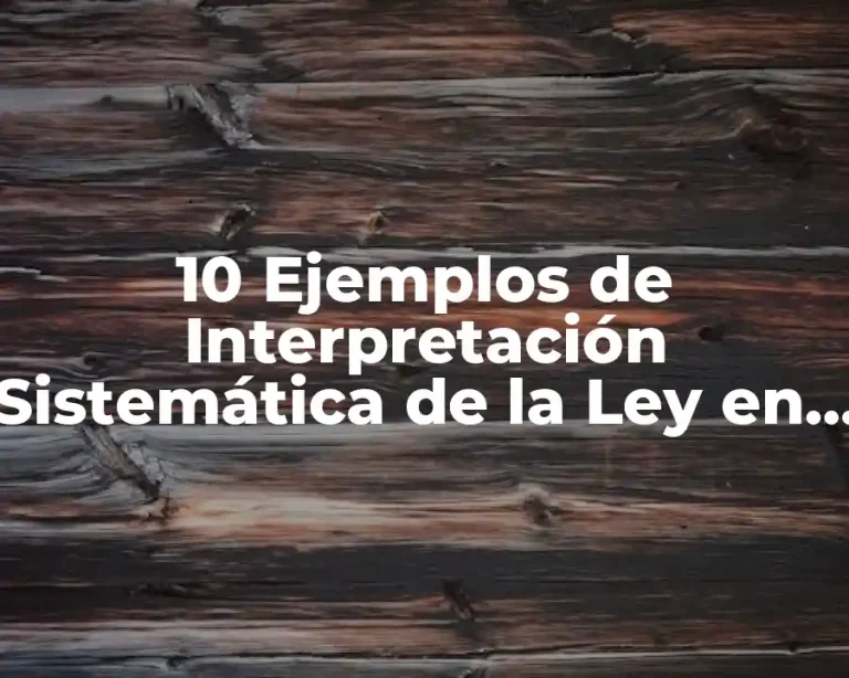 10 Ejemplos de Interpretación Sistemática de la Ley en México
