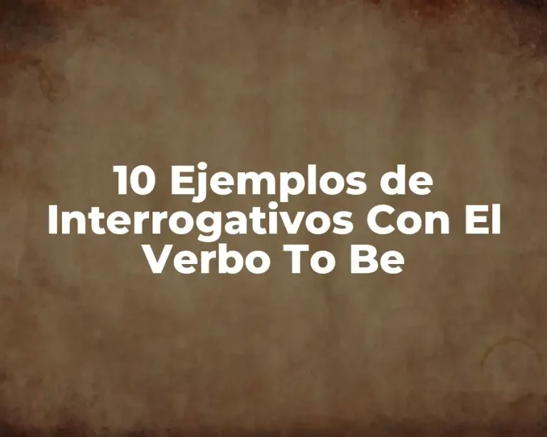 10 Ejemplos de Interrogativos Con El Verbo To Be