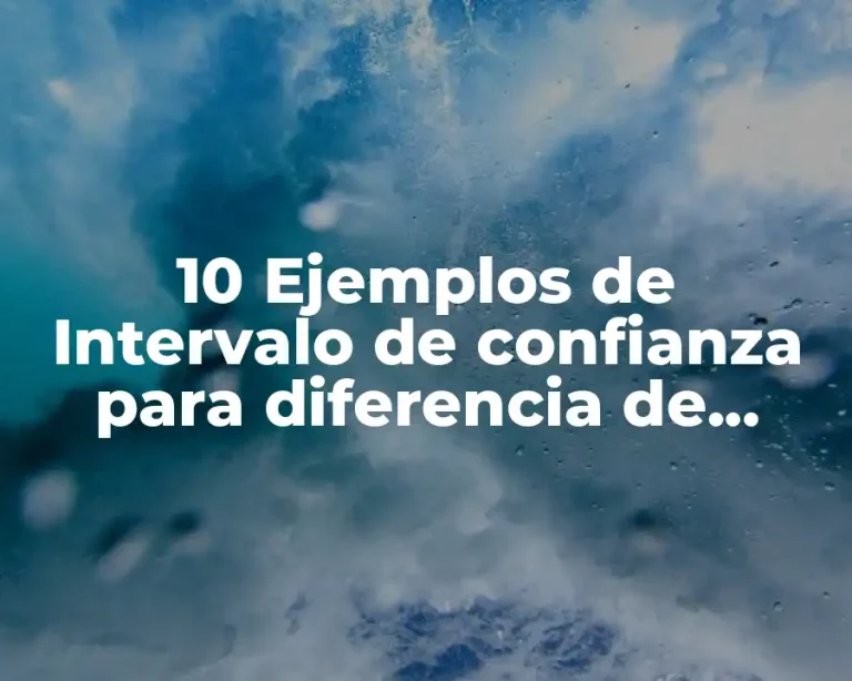 10 Ejemplos de Intervalo de confianza para diferencia de promedios