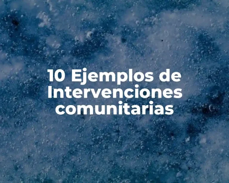 10 Ejemplos de Intervenciones comunitarias