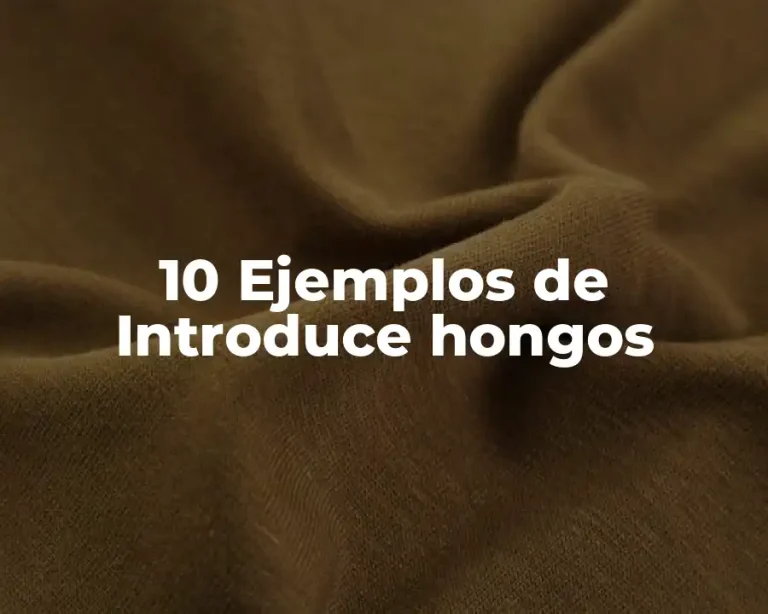 10 Ejemplos de Introduce hongos