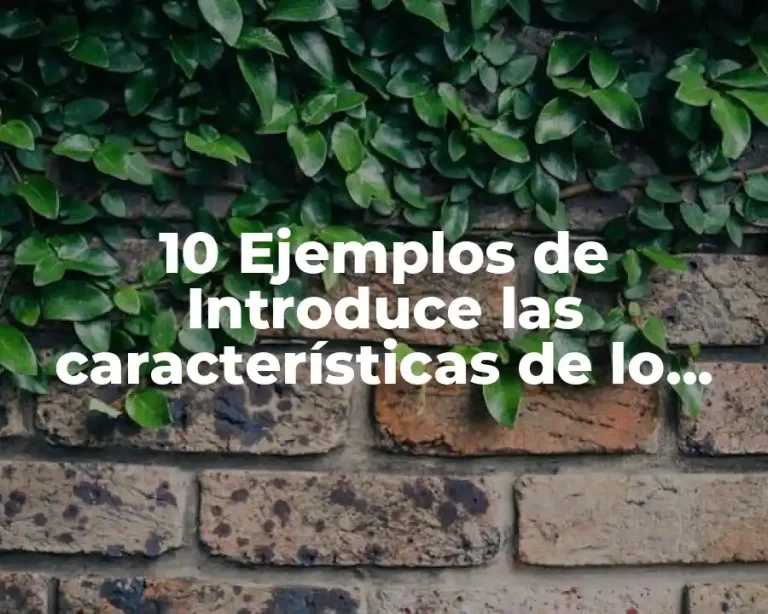 10 Ejemplos de Introduce las características de lo naturalista