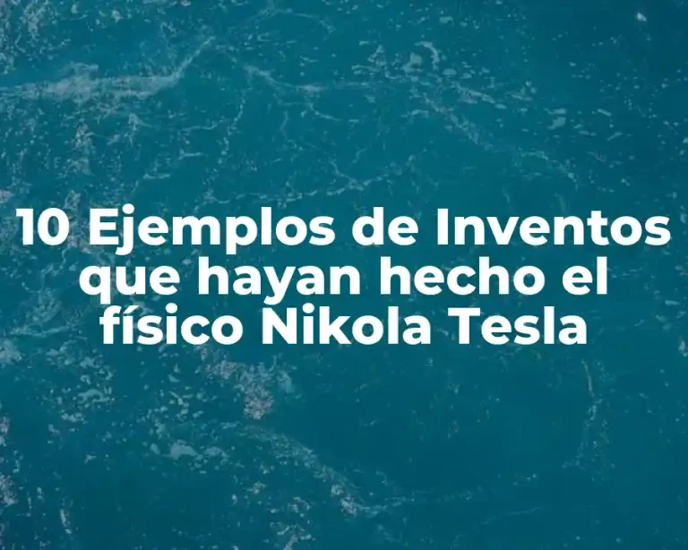 10 Ejemplos de Inventos que hayan hecho el físico Nikola Tesla