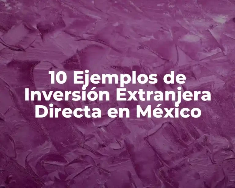 10 Ejemplos de Inversión Extranjera Directa en México