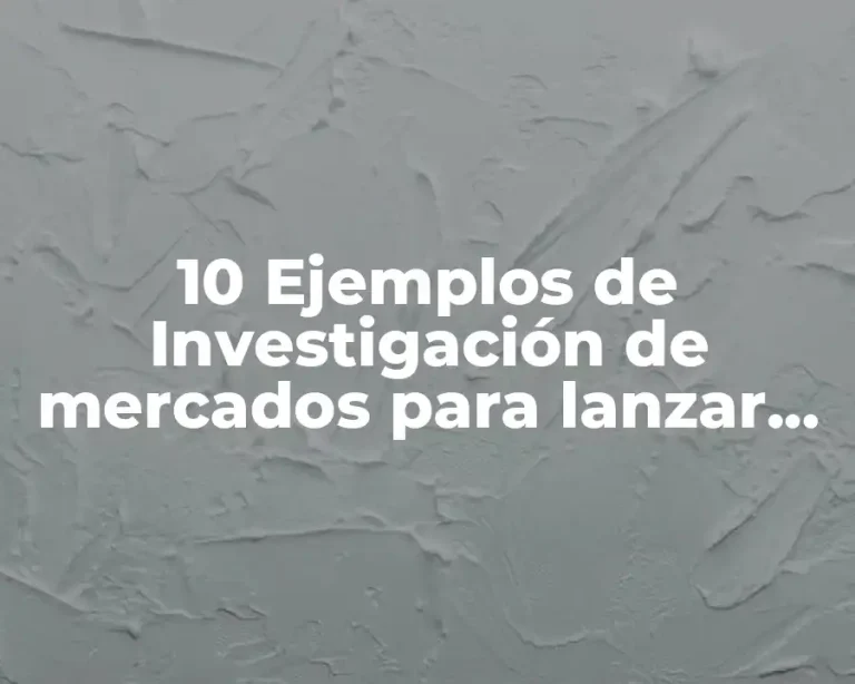 10 Ejemplos de Investigación de mercados para lanzar un nuevo producto