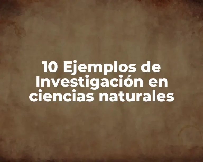 10 Ejemplos de Investigación en ciencias naturales