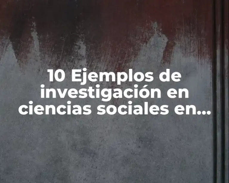 10 Ejemplos de investigación en ciencias sociales en orden cronológico