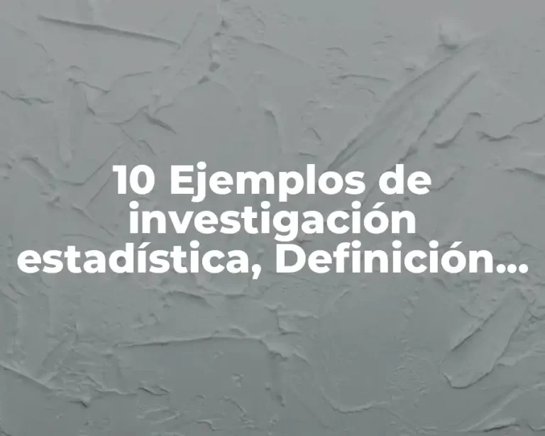 10 Ejemplos de investigación estadística, Definición, Diferencias y para que sirve