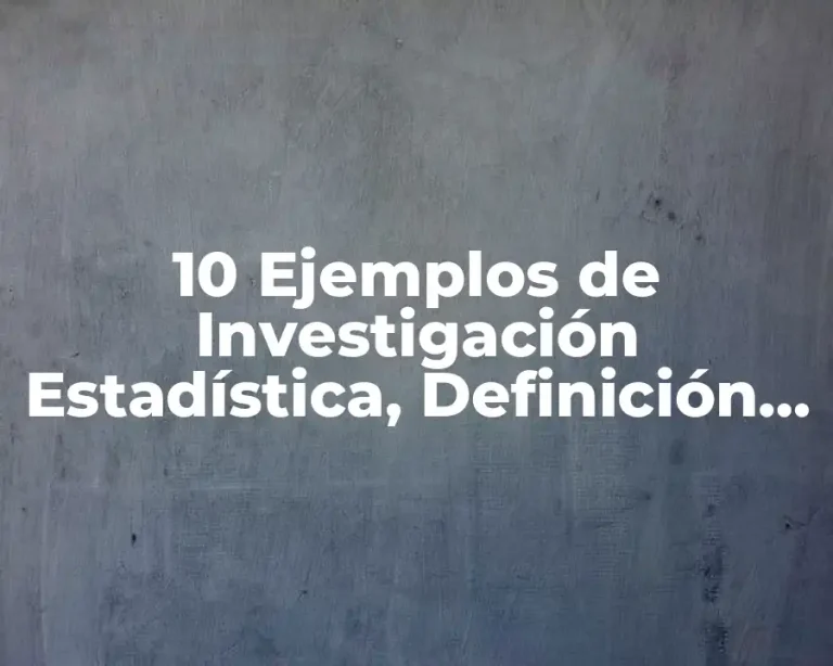 10 Ejemplos de Investigación Estadística, Definición, Diferencias y para que sirve