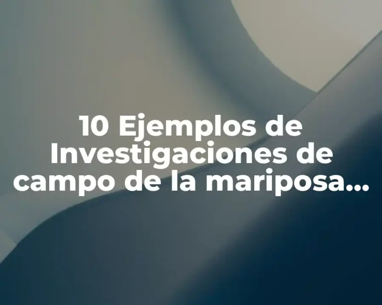 10 Ejemplos de Investigaciones de campo de la mariposa monarca