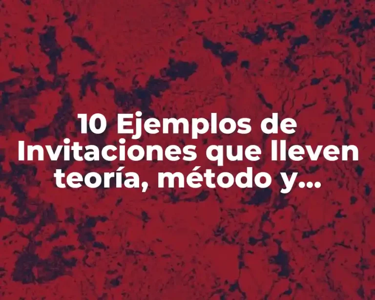 10 Ejemplos de Invitaciones que lleven teoría, método y técnica