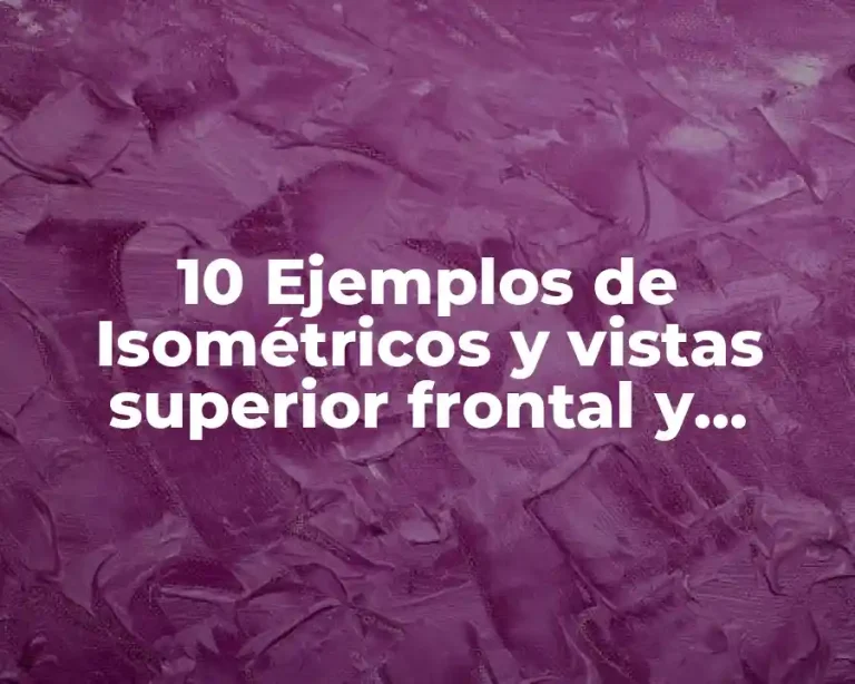 10 Ejemplos de Isométricos y vistas superior frontal y costado derecho