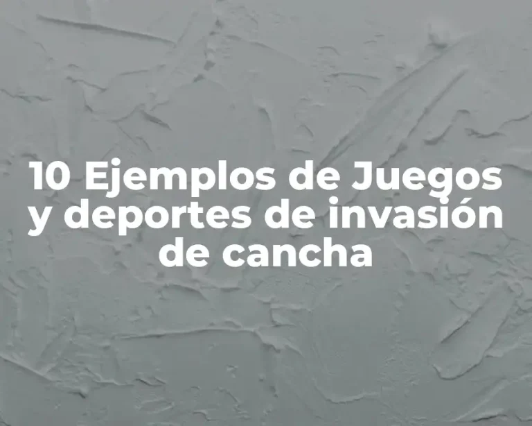 10 Ejemplos de Juegos y deportes de invasión de cancha