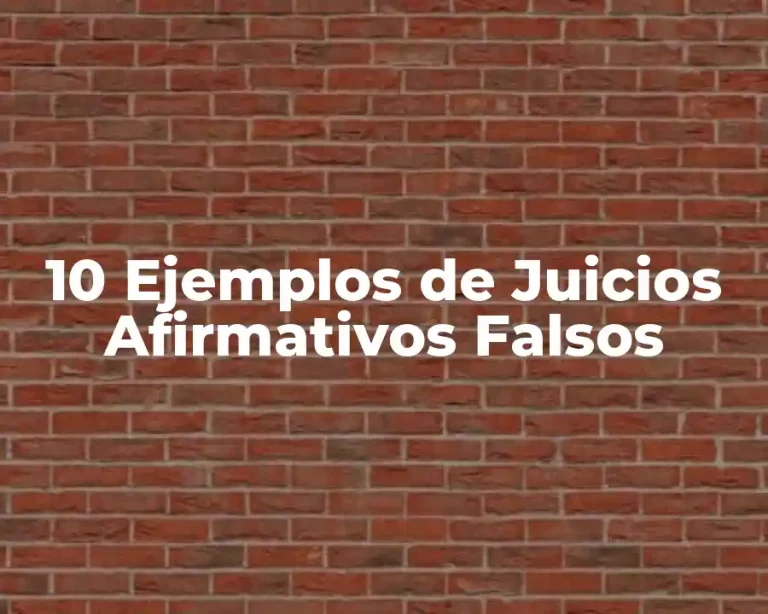 10 Ejemplos de Juicios Afirmativos Falsos