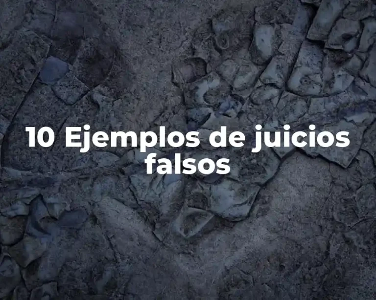 10 Ejemplos de juicios falsos