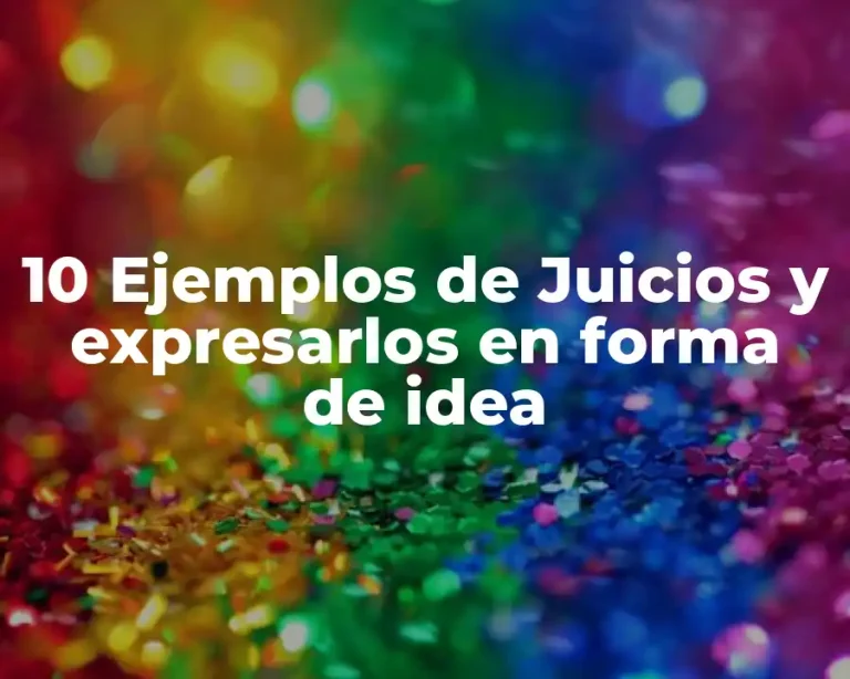 10 Ejemplos de Juicios y expresarlos en forma de idea