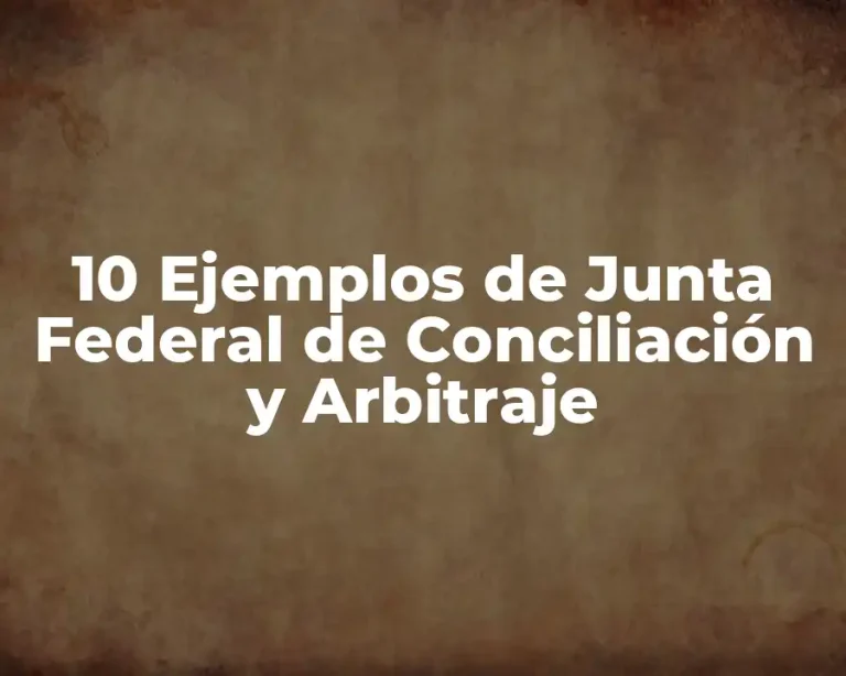 10 Ejemplos de Junta Federal de Conciliación y Arbitraje