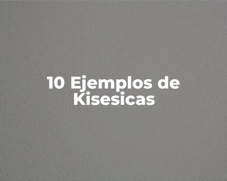 10 Ejemplos de Kisesicas