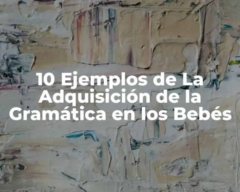 10 Ejemplos de La Adquisición de la Gramática en los Bebés