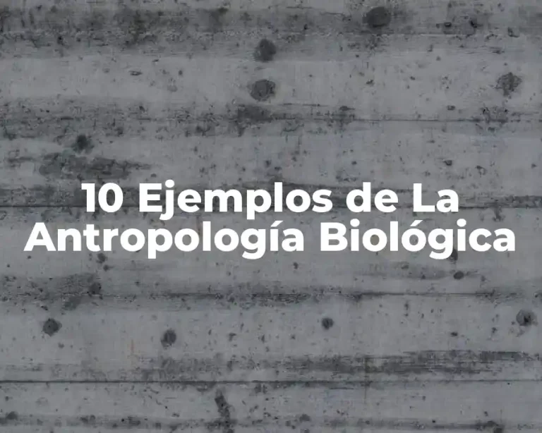 10 Ejemplos de La Antropología Biológica
