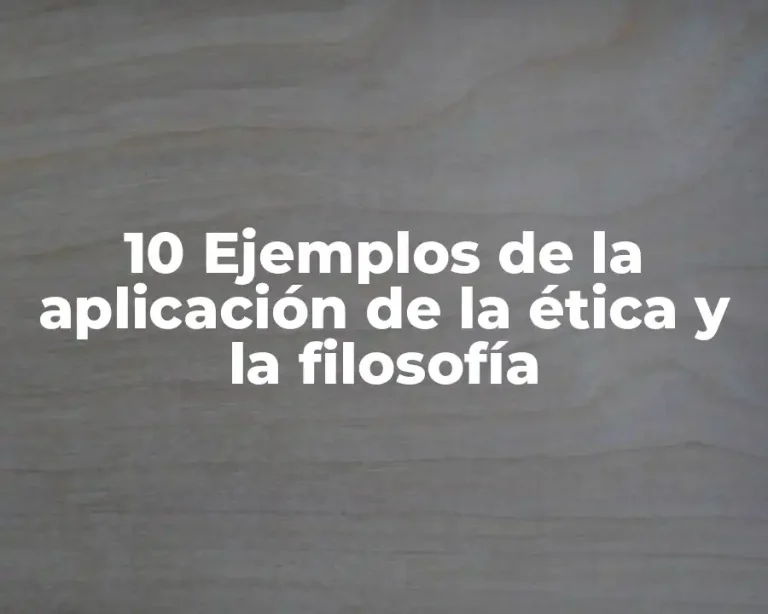 10 Ejemplos de la aplicación de la ética y la filosofía