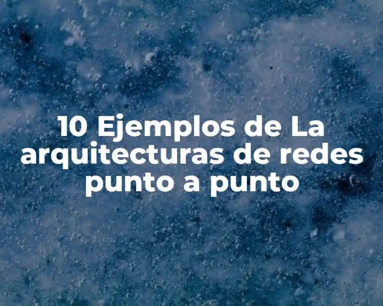 10 Ejemplos de La arquitecturas de redes punto a punto