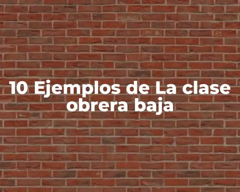 10 Ejemplos de La clase obrera baja