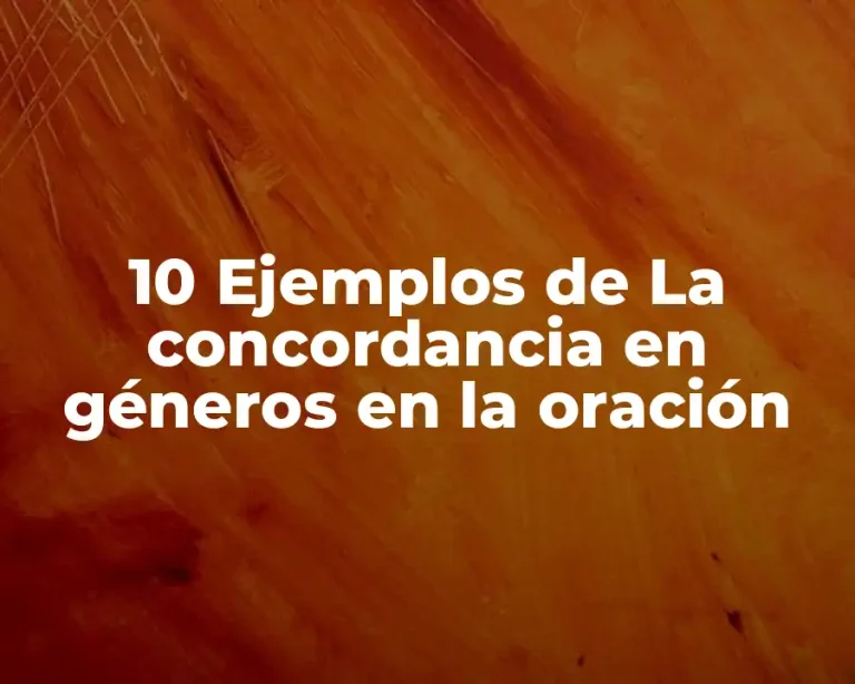 10 Ejemplos de La concordancia en géneros en la oración
