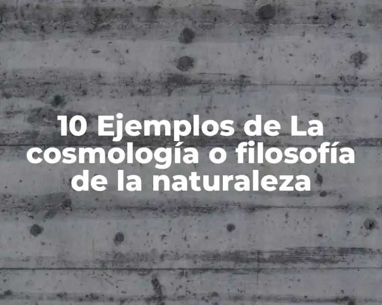 10 Ejemplos de La cosmología o filosofía de la naturaleza