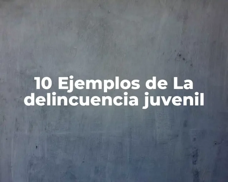 10 Ejemplos de La delincuencia juvenil