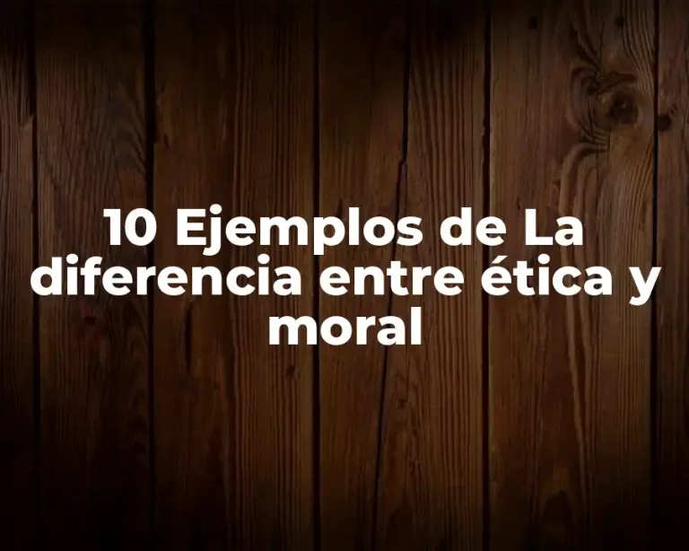 10 Ejemplos de La diferencia entre ética y moral